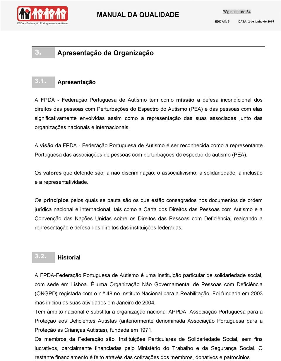 Apresentação A FPDA - Federação Portuguesa de Autismo tem como missão a defesa incondicional dos direitos das pessoas com Perturbações do Espectro do Autismo (PEA) e das pessoas com elas