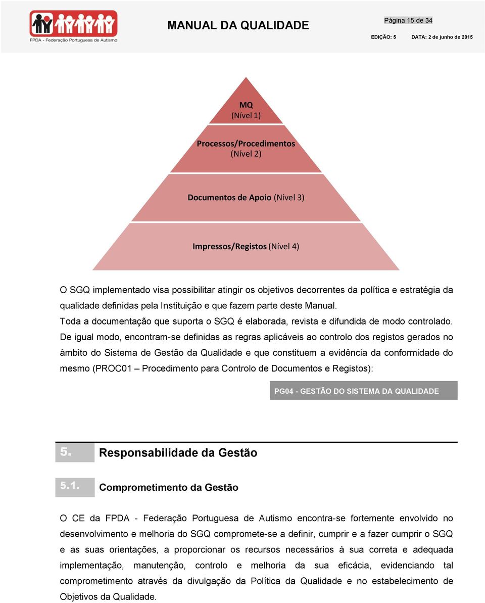 De igual modo, encontram-se definidas as regras aplicáveis ao controlo dos registos gerados no âmbito do Sistema de Gestão da Qualidade e que constituem a evidência da conformidade do mesmo (PROC01