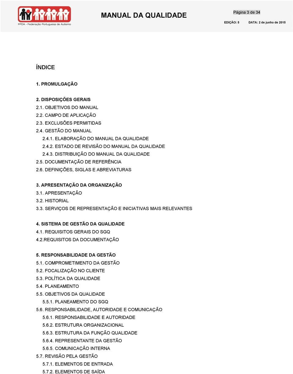 APRESENTAÇÃO 3.2. HISTORIAL 3.3. SERVIÇOS DE REPRESENTAÇÃO E INICIATIVAS MAIS RELEVANTES 4. SISTEMA DE GESTÃO DA QUALIDADE 4.1. REQUISITOS GERAIS DO SGQ 4.2.REQUISITOS DA DOCUMENTAÇÃO 5.