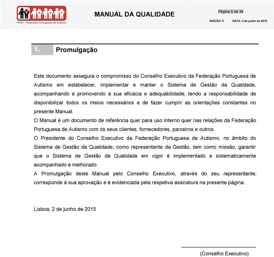 promovendo a sua eficácia e adequabilidade, tendo a responsabilidade de disponibilizar todos os meios necessários e de fazer cumprir as orientações constantes no presente Manual.