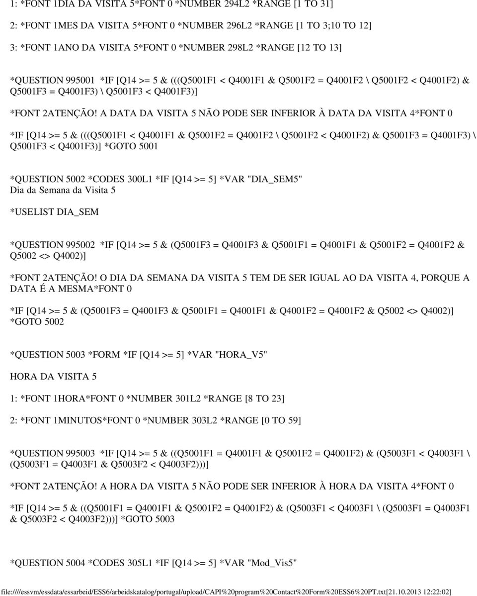 A DATA DA VISITA 5 NÃO PODE SER INFERIOR À DATA DA VISITA 4*FONT 0 *IF [Q14 >= 5 & (((Q5001F1 < Q4001F1 & Q5001F2 = Q4001F2 \ Q5001F2 < Q4001F2) & Q5001F3 = Q4001F3) \ Q5001F3 < Q4001F3)] *GOTO 5001