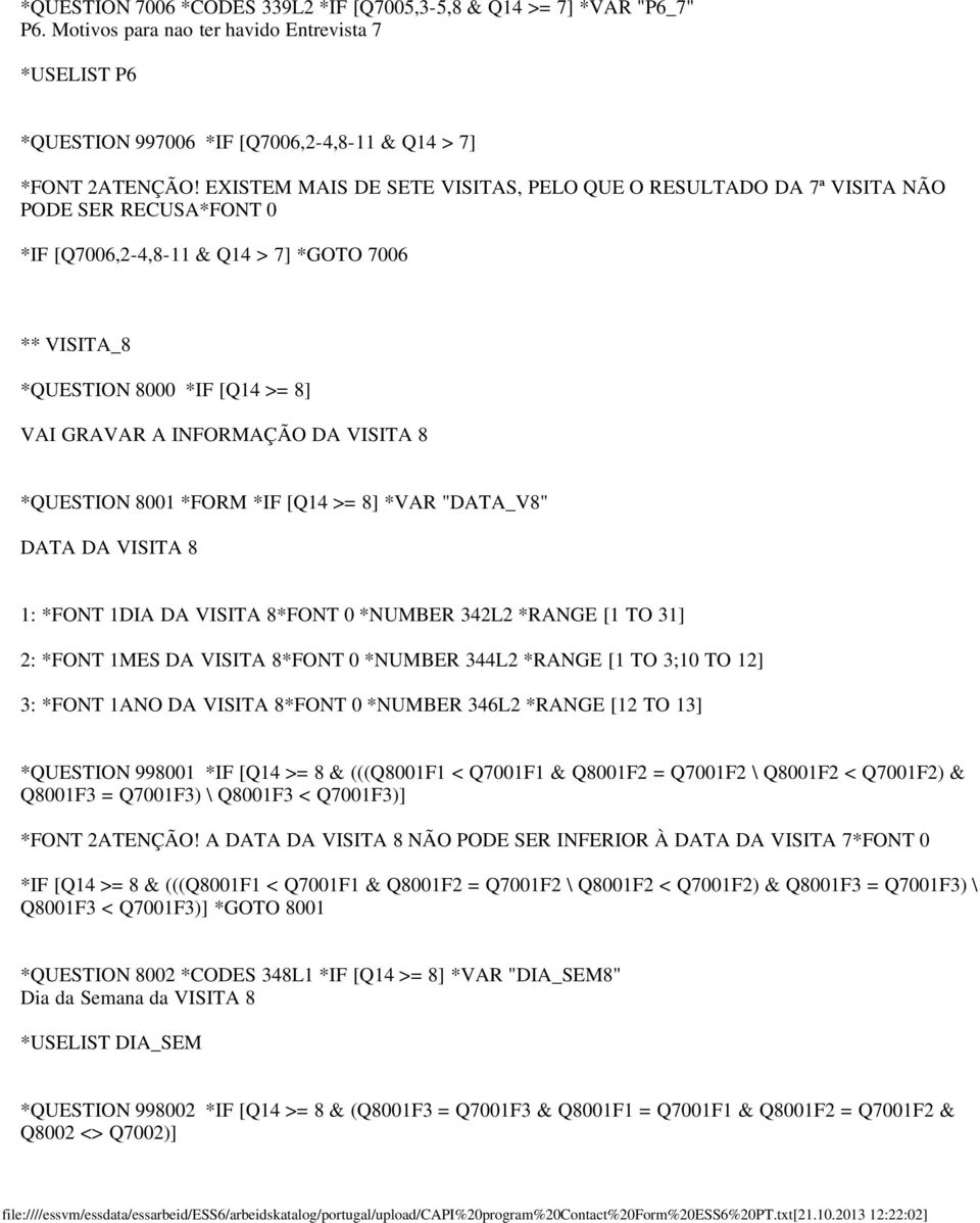 DA VISITA 8 *QUESTION 8001 *FORM *IF [Q14 >= 8] *VAR "DATA_V8" DATA DA VISITA 8 1: *FONT 1DIA DA VISITA 8*FONT 0 *NUMBER 342L2 *RANGE [1 TO 31] 2: *FONT 1MES DA VISITA 8*FONT 0 *NUMBER 344L2 *RANGE