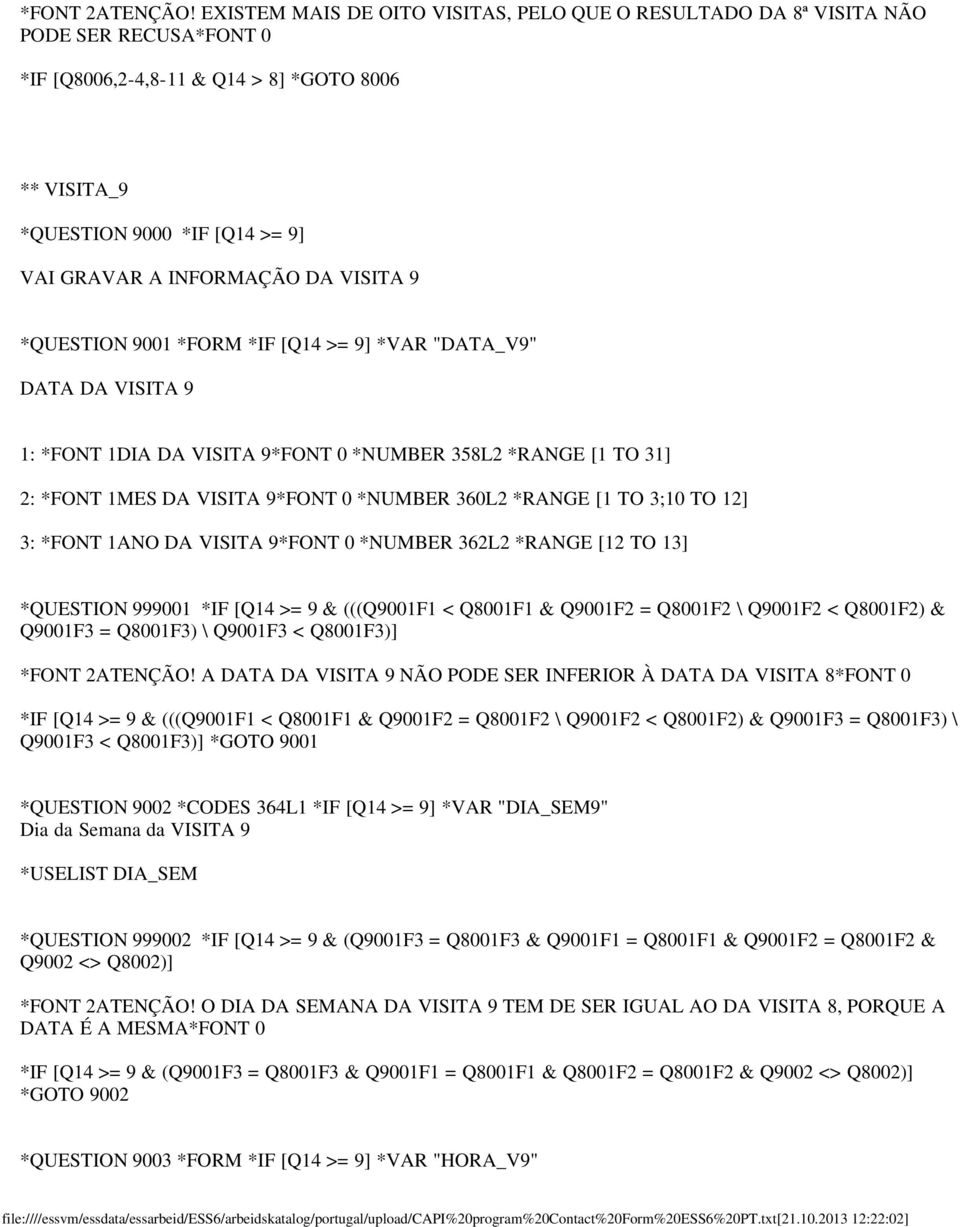 DA VISITA 9 *QUESTION 9001 *FORM *IF [Q14 >= 9] *VAR "DATA_V9" DATA DA VISITA 9 1: *FONT 1DIA DA VISITA 9*FONT 0 *NUMBER 358L2 *RANGE [1 TO 31] 2: *FONT 1MES DA VISITA 9*FONT 0 *NUMBER 360L2 *RANGE