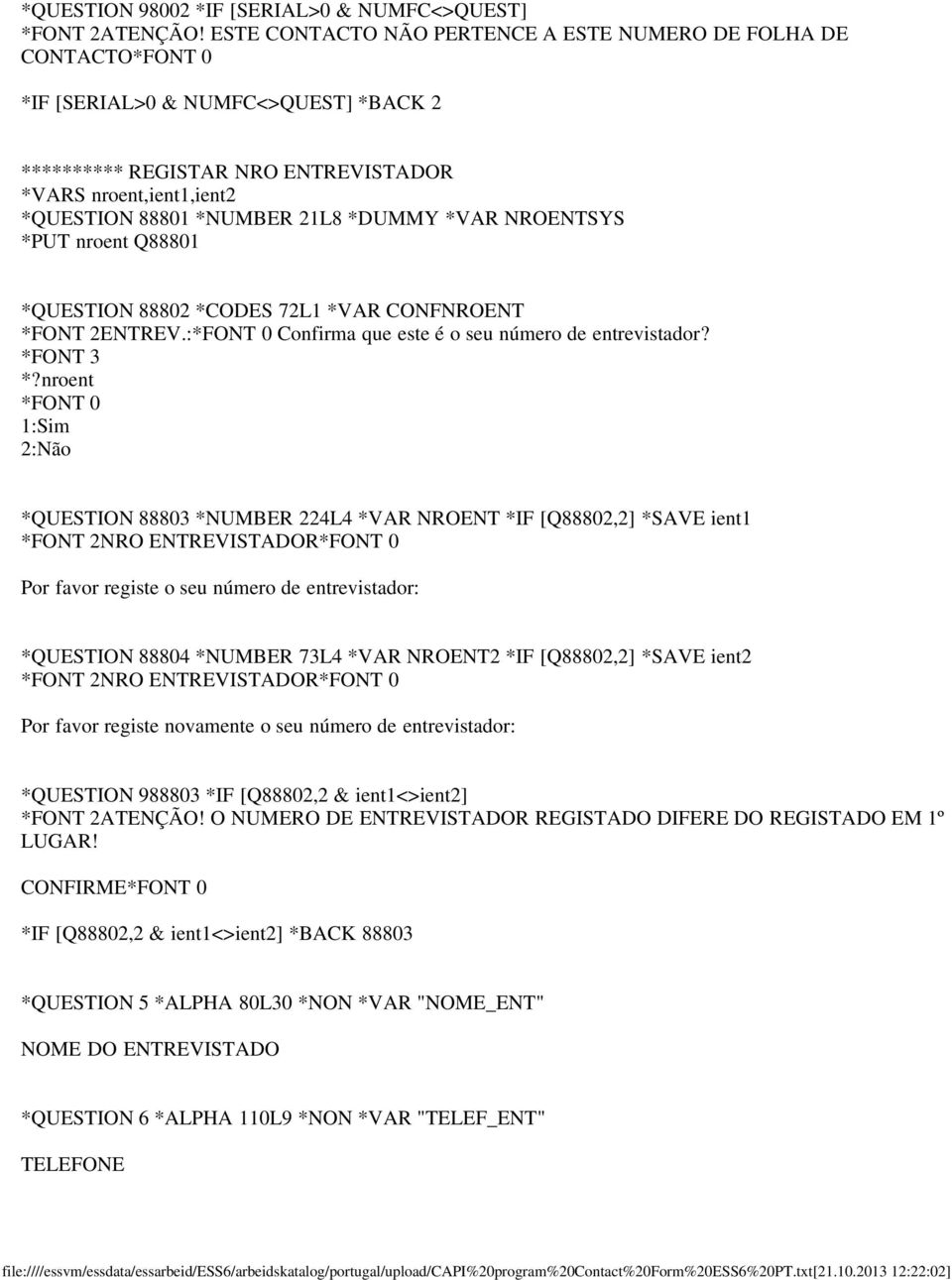 *DUMMY *VAR NROENTSYS *PUT nroent Q88801 *QUESTION 88802 *CODES 72L1 *VAR CONFNROENT *FONT 2ENTREV.:*FONT 0 Confirma que este é o seu número de entrevistador? *FONT 3 *?