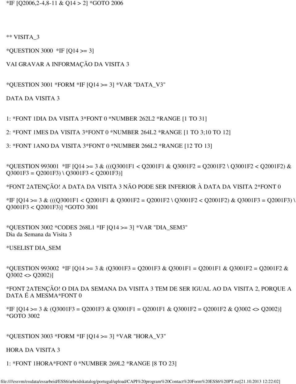 *QUESTION 993001 *IF [Q14 >= 3 & (((Q3001F1 < Q2001F1 & Q3001F2 = Q2001F2 \ Q3001F2 < Q2001F2) & Q3001F3 = Q2001F3) \ Q3001F3 < Q2001F3)] *FONT 2ATENÇÃO!
