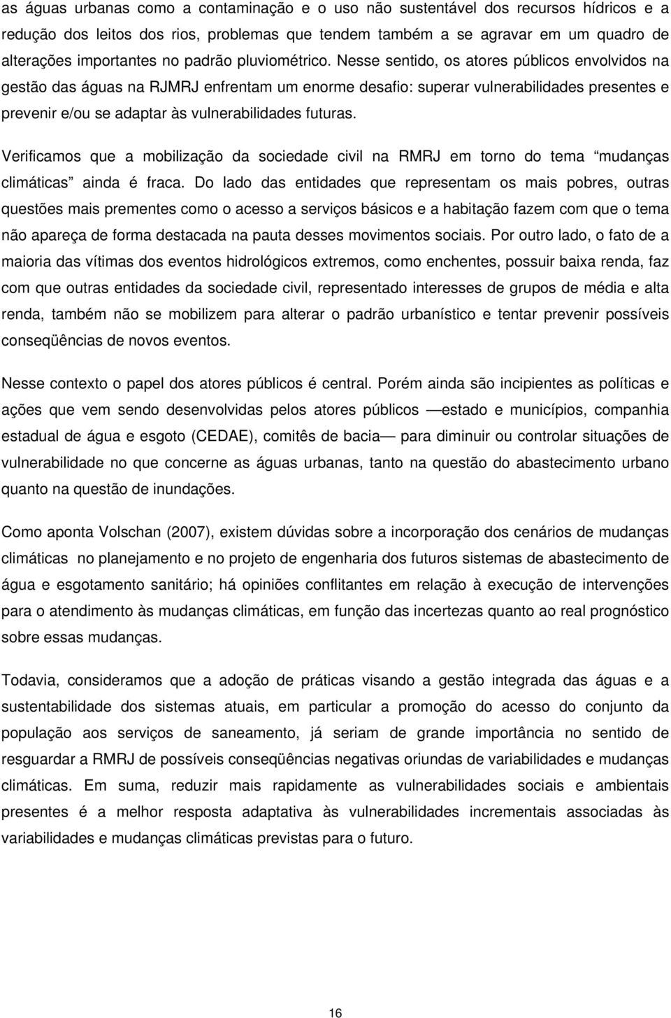 Nesse sentido, os atores públicos envolvidos na gestão das águas na RJMRJ enfrentam um enorme desafio: superar vulnerabilidades presentes e prevenir e/ou se adaptar às vulnerabilidades futuras.