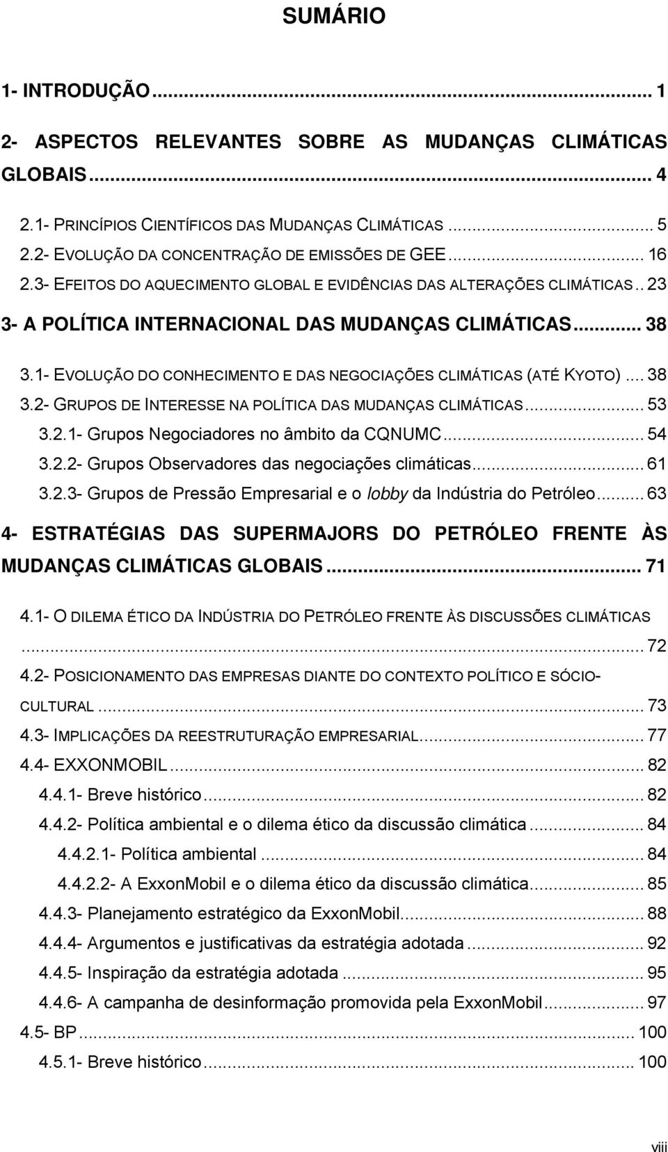 1- EVOLUÇÃO DO CONHECIMENTO E DAS NEGOCIAÇÕES CLIMÁTICAS (ATÉ KYOTO)... 38 3.2- GRUPOS DE INTERESSE NA POLÍTICA DAS MUDANÇAS CLIMÁTICAS... 53 3.2.1- Grupos Negociadores no âmbito da CQNUMC... 54 3.2.2- Grupos Observadores das negociações climáticas.