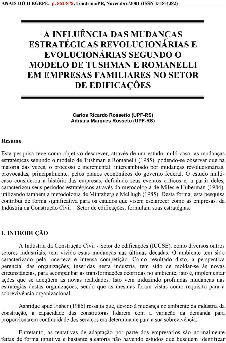 EDIFICAÇÕES Carlos Ricardo Rossetto (UPF-RS) Adriana Marques Rosseto (UPF-RS) Resumo Esta pesquisa teve como objetivo descrever, através de um estudo multi-caso, as mudanças estratégicas segundo o