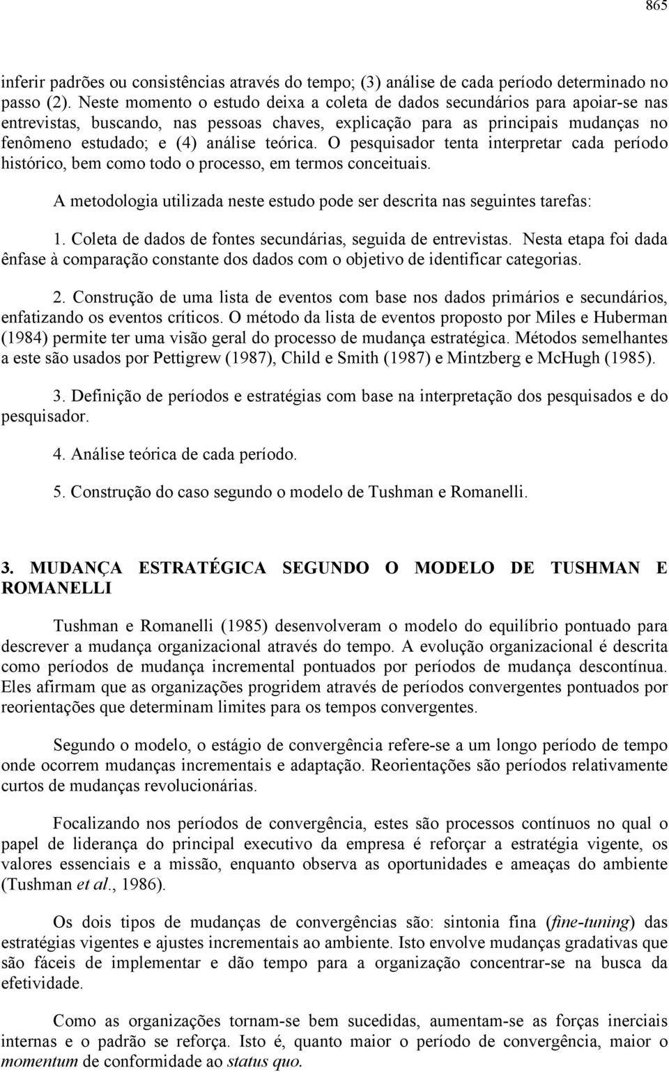 teórica. O pesquisador tenta interpretar cada período histórico, bem como todo o processo, em termos conceituais. A metodologia utilizada neste estudo pode ser descrita nas seguintes tarefas: 1.