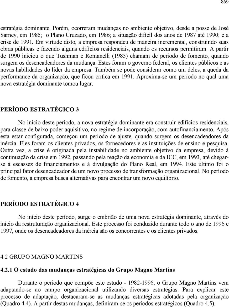 Em virtude disto, a empresa respondeu de maneira incremental, construindo suas obras públicas e fazendo alguns edifícios residenciais, quando os recursos permitiram.