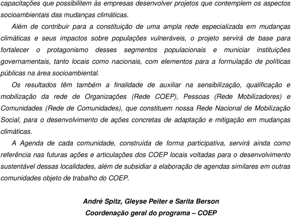 desses segmentos populacionais e municiar instituições governamentais, tanto locais como nacionais, com elementos para a formulação de políticas públicas na área socioambiental.