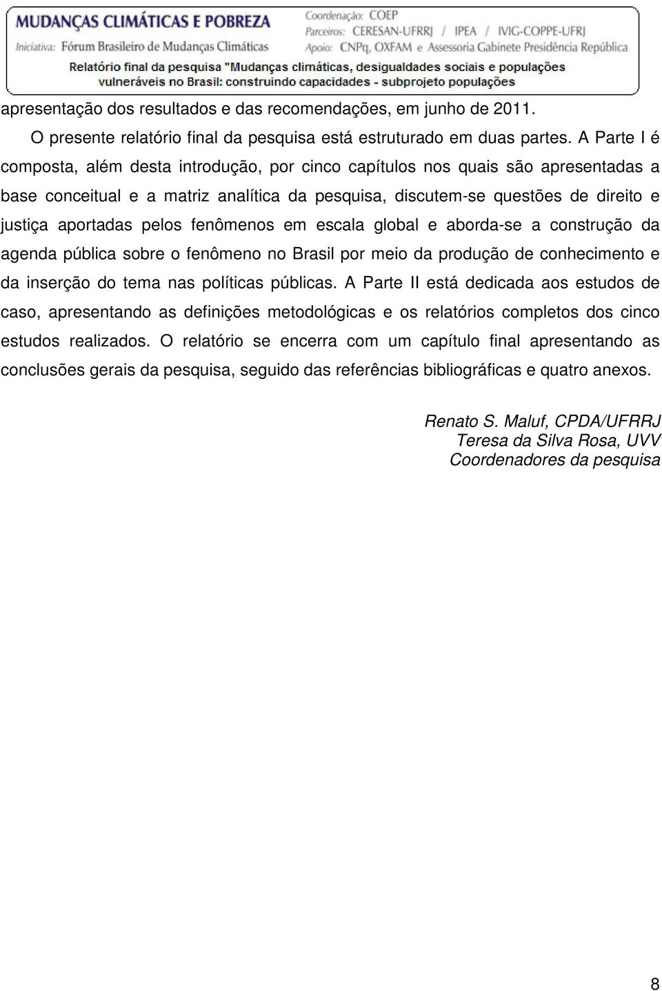 pelos fenômenos em escala global e aborda-se a construção da agenda pública sobre o fenômeno no Brasil por meio da produção de conhecimento e da inserção do tema nas políticas públicas.