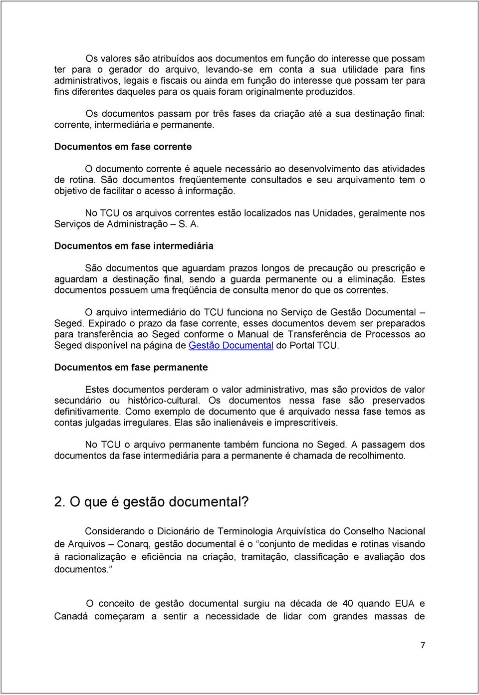 Os documentos passam por três fases da criação até a sua destinação final: corrente, intermediária e permanente.