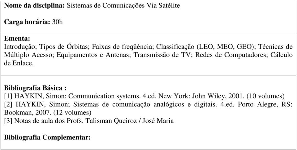 de Enlace. Bibliografia Básica : [1] HAYKIN, Simon; Communication systems. 4.ed. New York: John Wiley, 2001.
