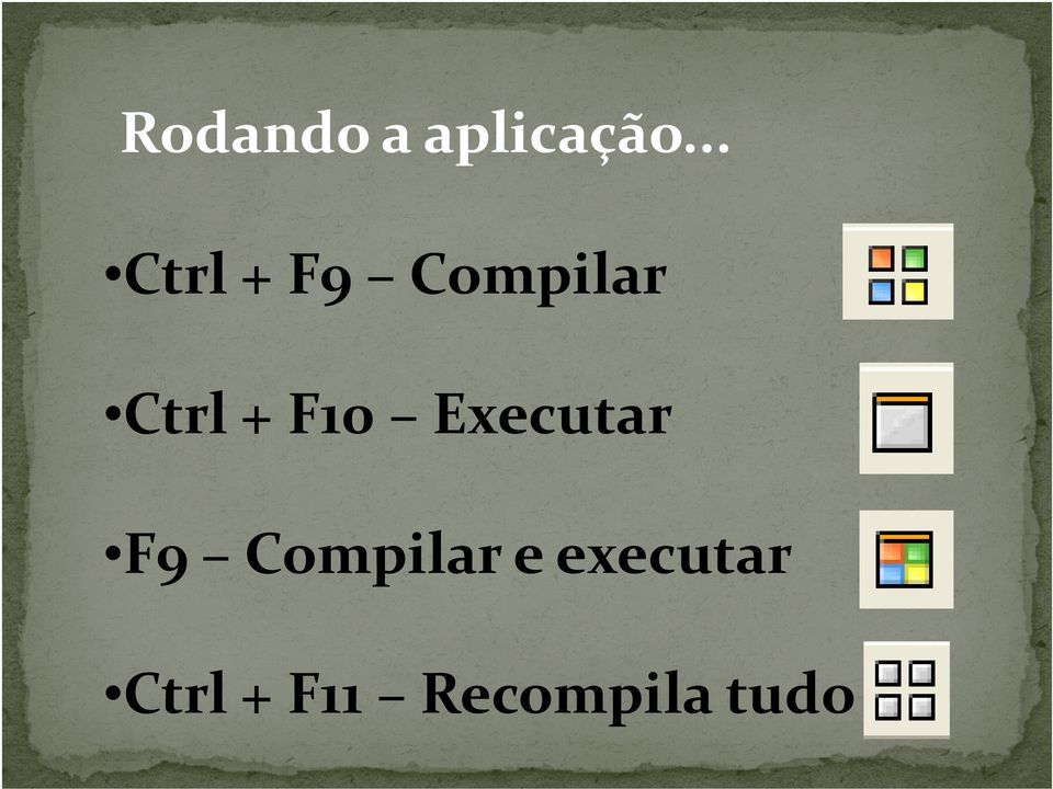 F10 Executar F9 Compilar e