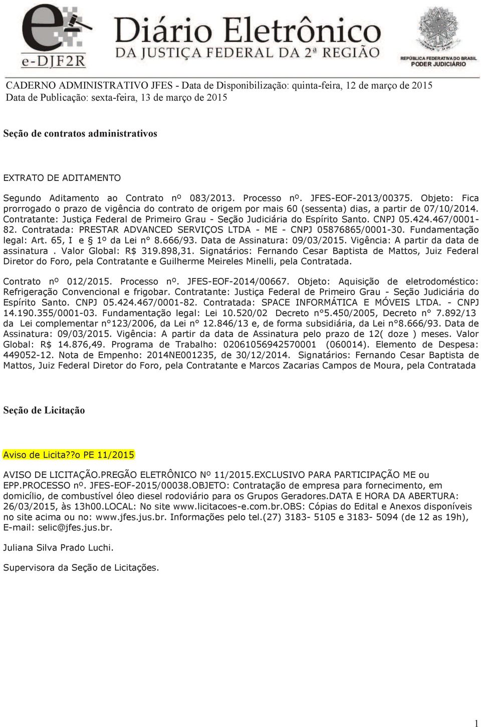 Contratante: Justiça Federal de Primeiro Grau - Seção Judiciária do Espírito Santo. CNPJ 05.424.467/0001-82. Contratada: PRESTAR ADVANCED SERVIÇOS LTDA - ME - CNPJ 05876865/0001-30.