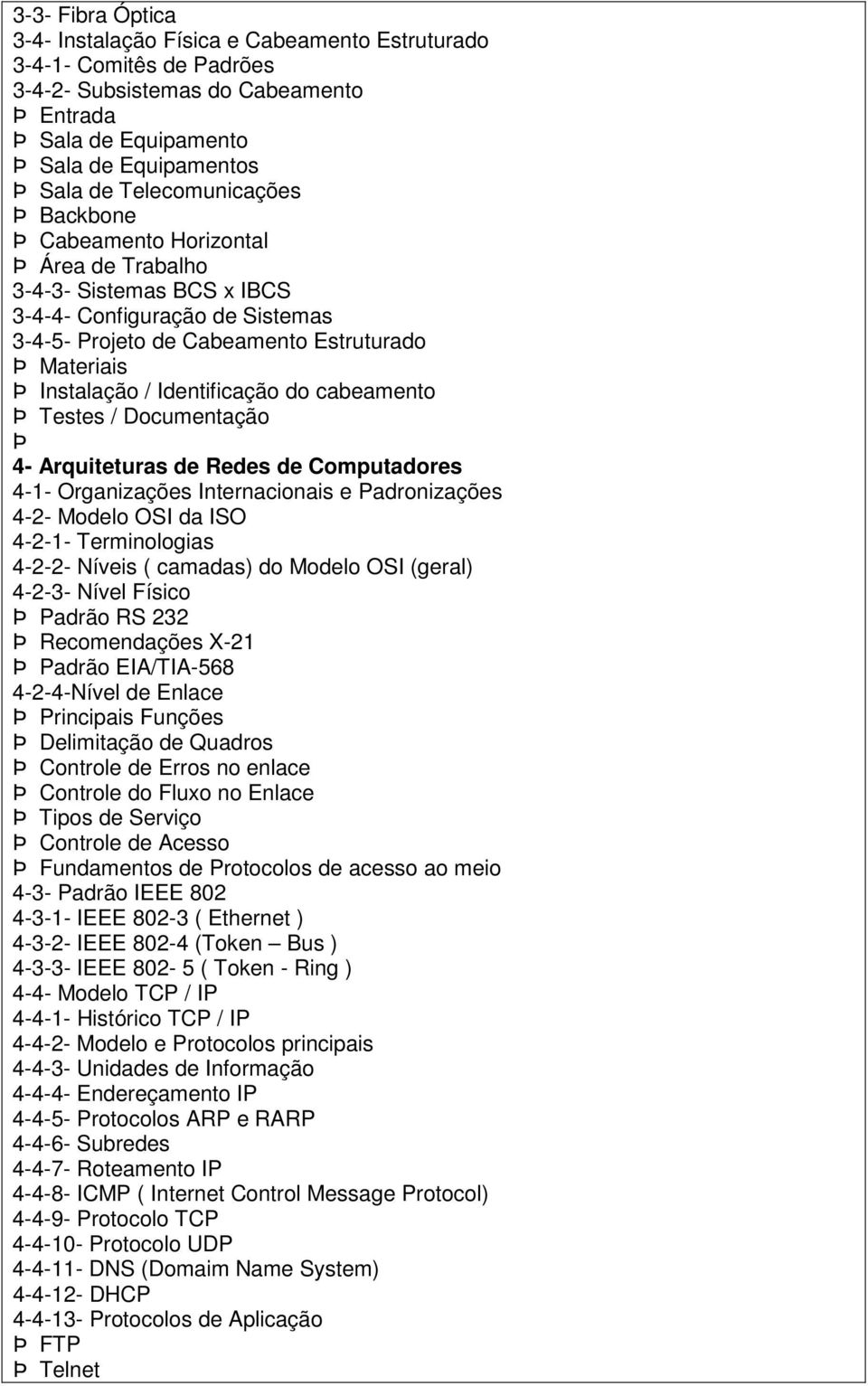 Identificação do cabeamento Þ Testes / Documentação Þ 4- Arquiteturas de Redes de Computadores 4-1- Organizações Internacionais e Padronizações 4-2- Modelo OSI da ISO 4-2-1- Terminologias 4-2-2-