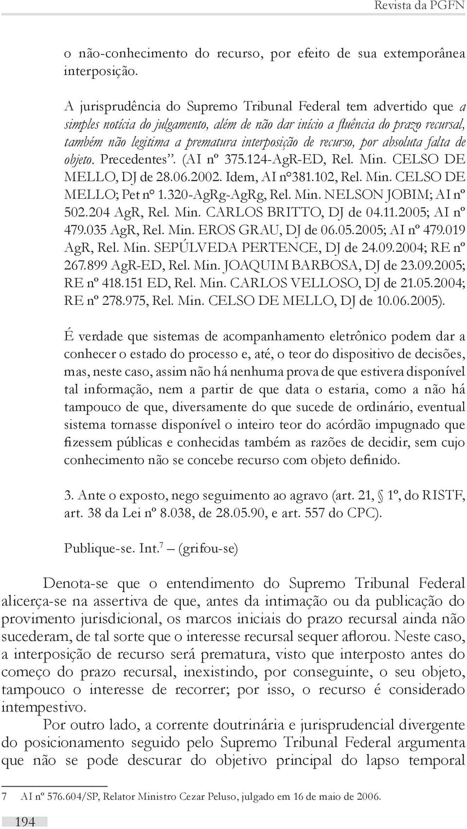 recurso, por absoluta falta de objeto. Precedentes. (AI nº 375.124-AgR-ED, Rel. Min. CELSO DE MELLO, DJ de 28.06.2002. Idem, AI n 381.102, Rel. Min. CELSO DE MELLO; Pet n 1.320-AgRg-AgRg, Rel. Min. NELSON JOBIM; AI nº 502.