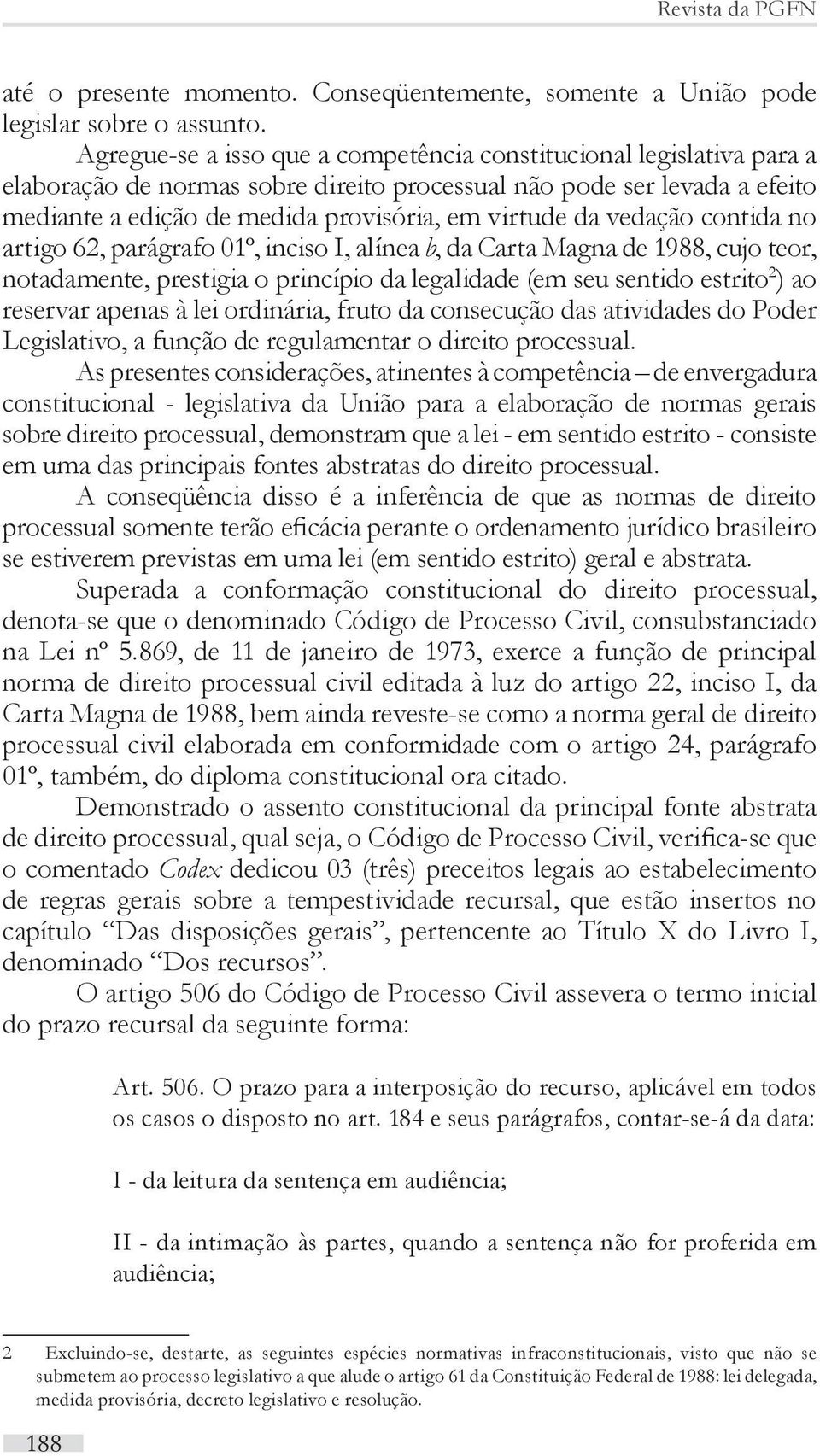 vedação contida no artigo 62, parágrafo 01º, inciso I, alínea b, da Carta Magna de 1988, cujo teor, notadamente, prestigia o princípio da legalidade (em seu sentido estrito 2 ) ao reservar apenas à