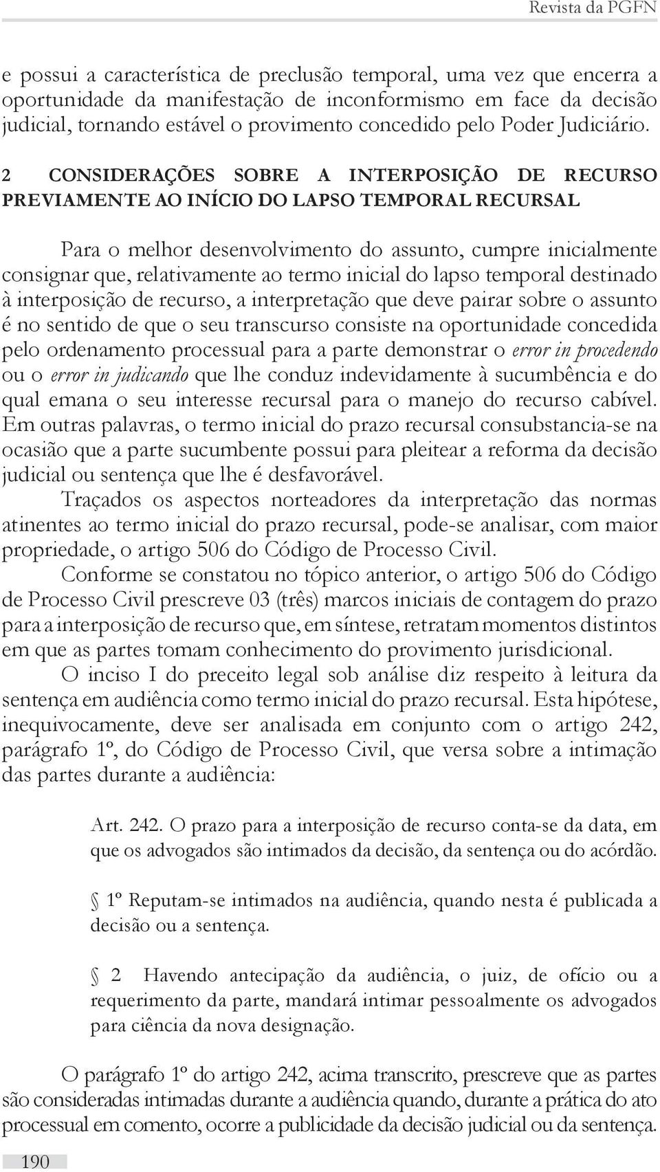 2 Considerações sobre a Interposição de Recurso previamente ao Início do Lapso Temporal Recursal Para o melhor desenvolvimento do assunto, cumpre inicialmente consignar que, relativamente ao termo