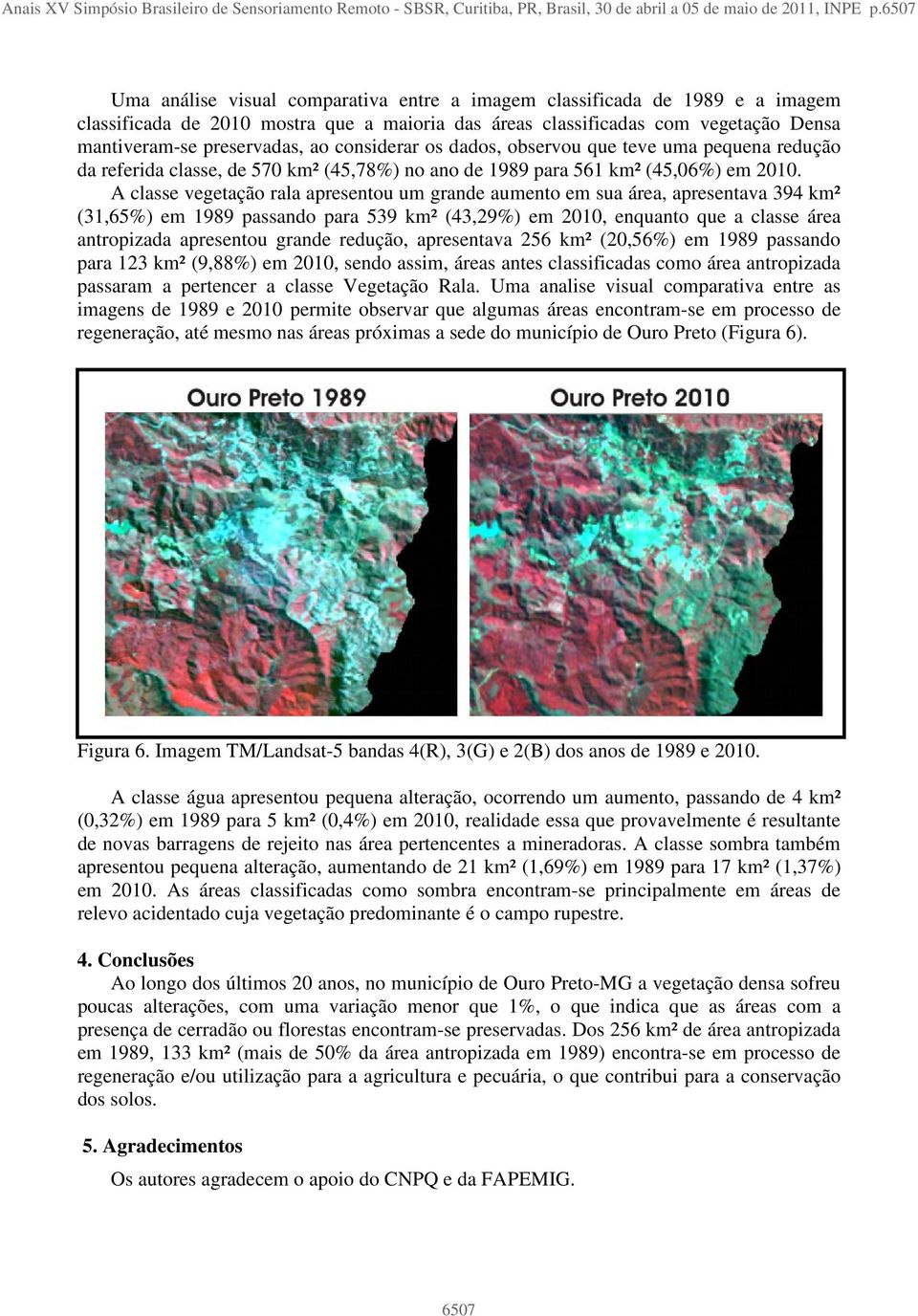 considerar os dados, observou que teve uma pequena redução da referida classe, de 570 km² (45,78%) no ano de 1989 para 561 km² (45,06%) em 2010.