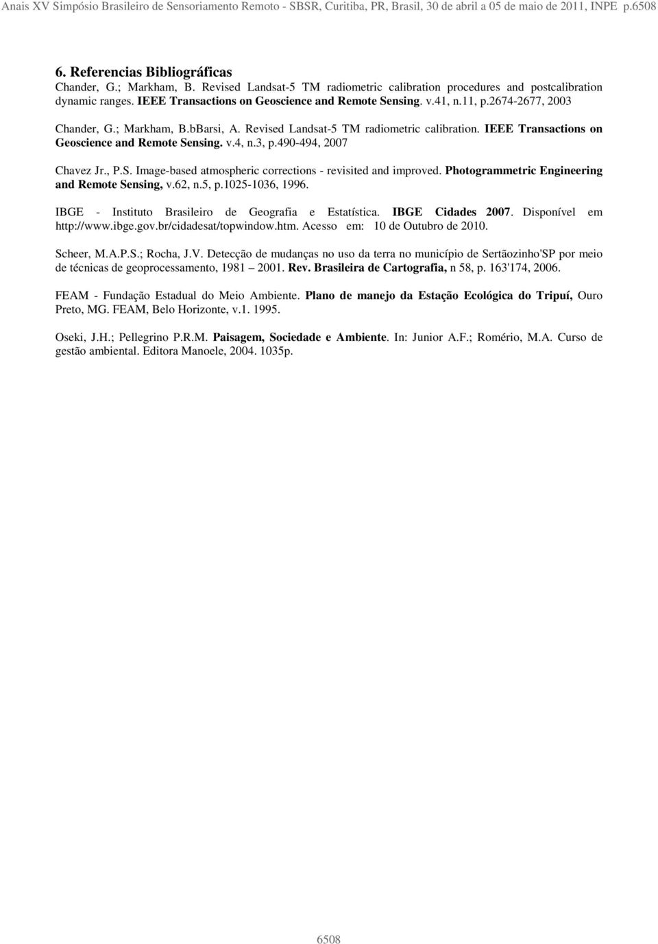 bBarsi, A. Revised Landsat-5 TM radiometric calibration. IEEE Transactions on Geoscience and Remote Sensing. v.4, n.3, p.490-494, 2007 Chavez Jr., P.S. Image-based atmospheric corrections - revisited and improved.