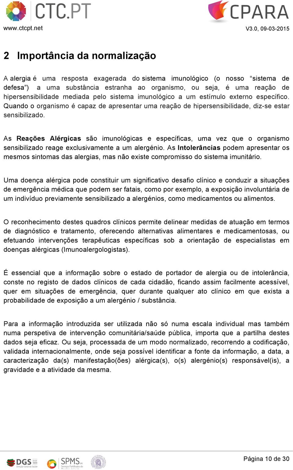 As Reações Alérgicas são imunológicas e específicas, uma vez que o organismo sensibilizado reage exclusivamente a um alergénio.