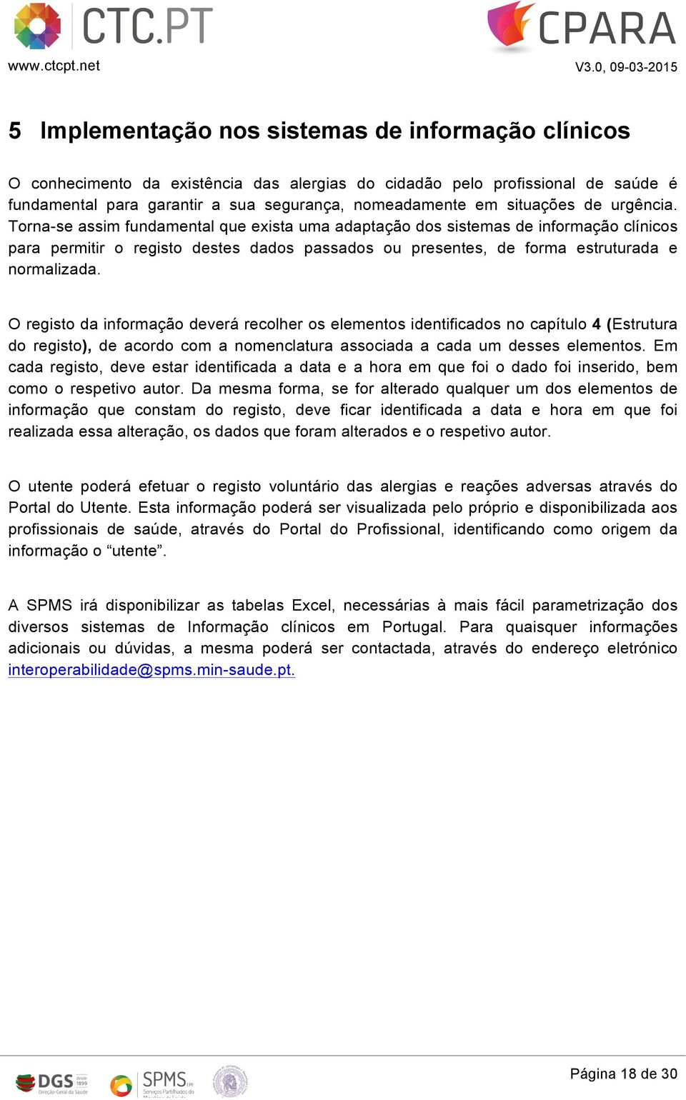 Torna-se assim fundamental que exista uma adaptação dos sistemas de informação clínicos para permitir o registo destes dados passados ou presentes, de forma estruturada e normalizada.