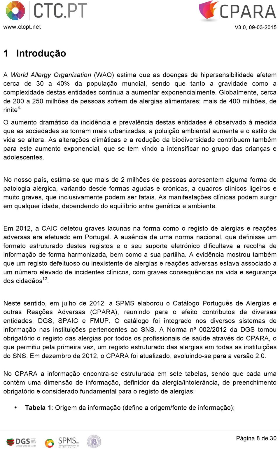 O aumento dramático da incidência e prevalência destas entidades é observado à medida que as sociedades se tornam mais urbanizadas, a poluição ambiental aumenta e o estilo de vida se altera.