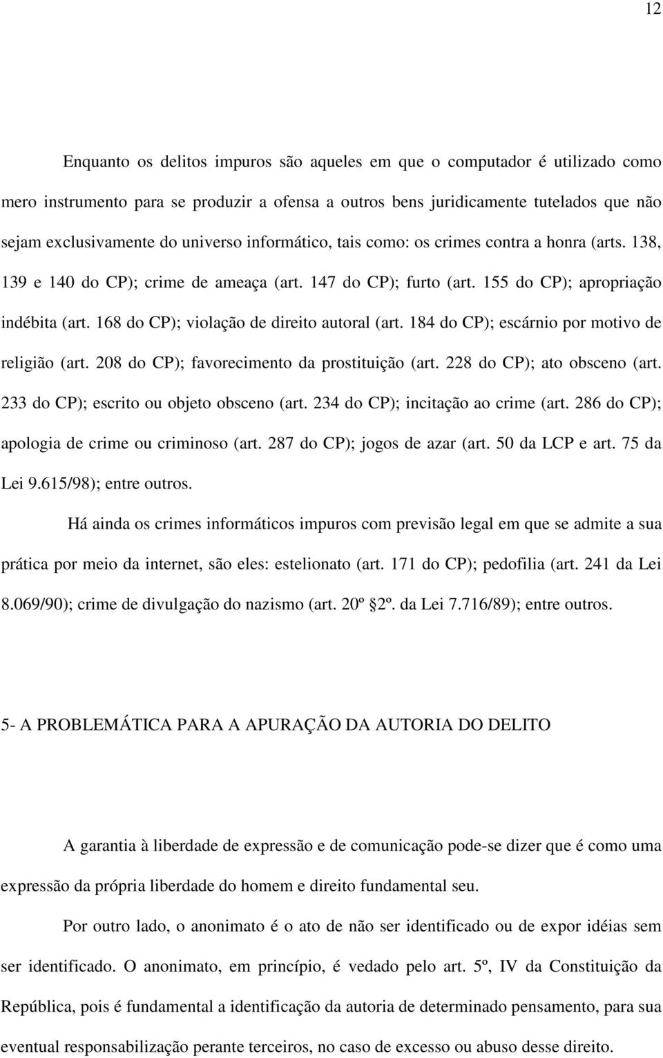 168 do CP); violação de direito autoral (art. 184 do CP); escárnio por motivo de religião (art. 208 do CP); favorecimento da prostituição (art. 228 do CP); ato obsceno (art.