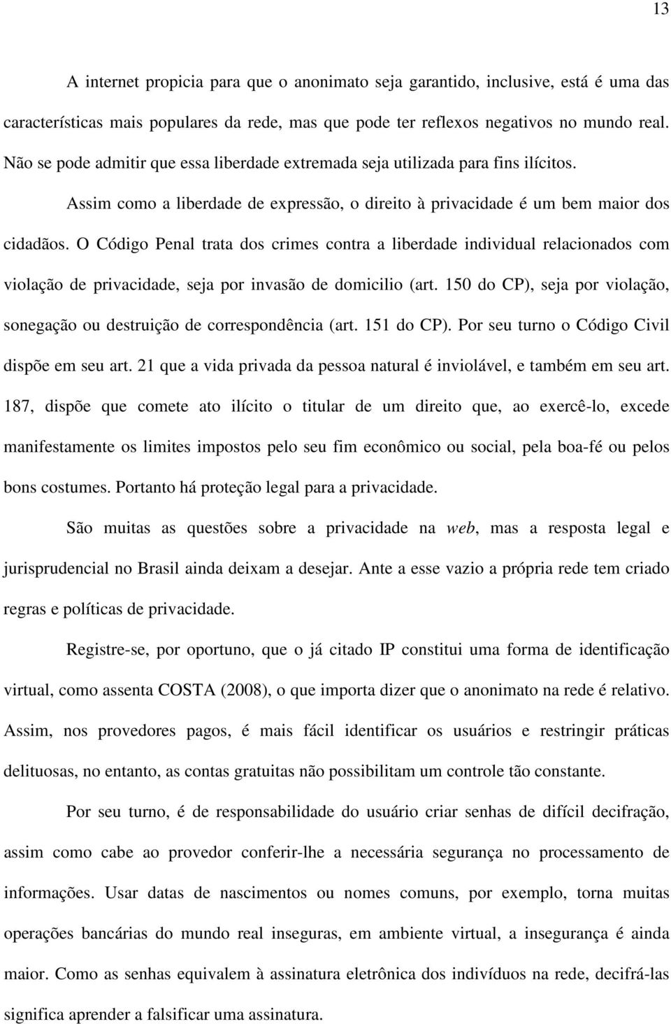 O Código Penal trata dos crimes contra a liberdade individual relacionados com violação de privacidade, seja por invasão de domicilio (art.