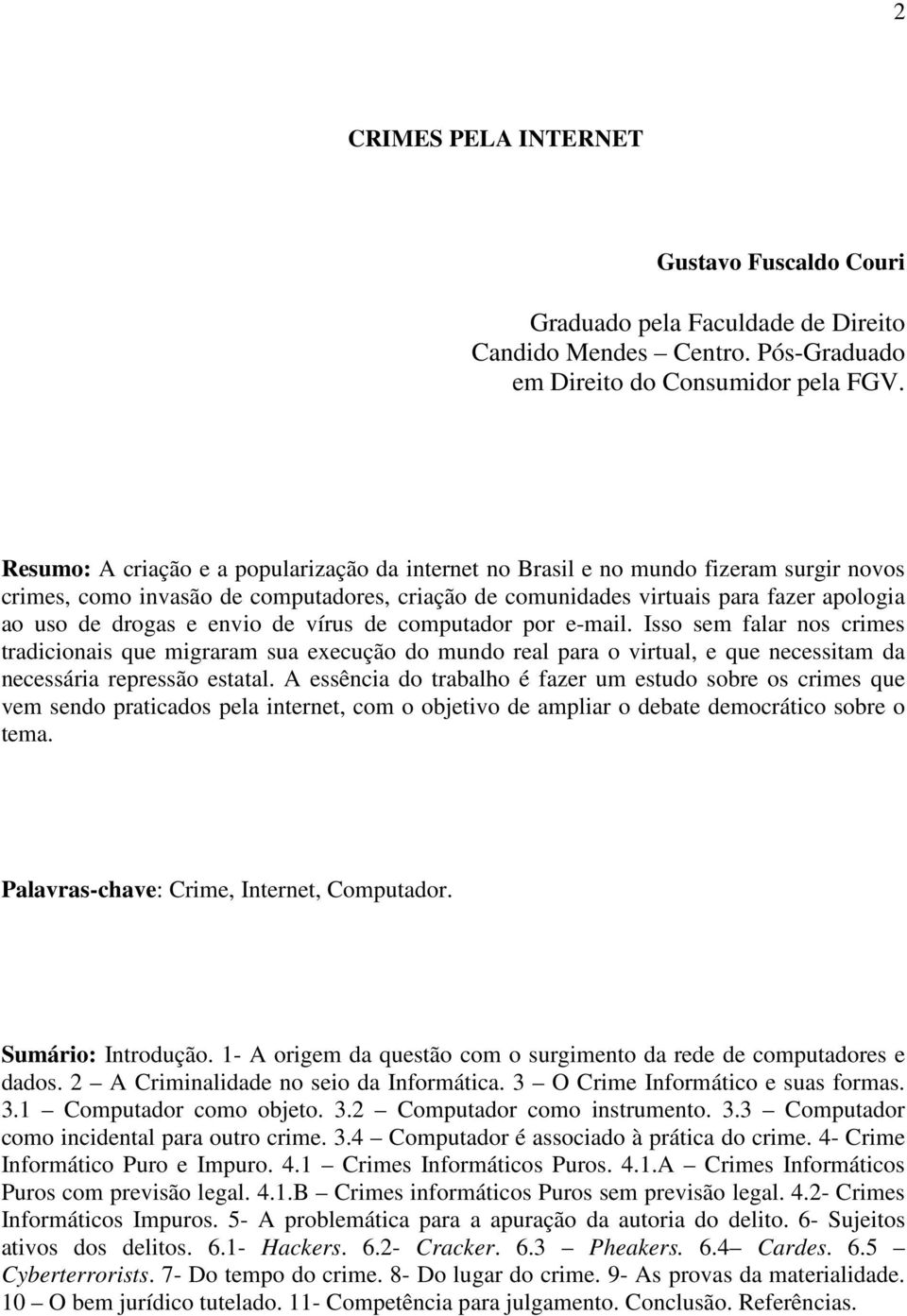 envio de vírus de computador por e-mail. Isso sem falar nos crimes tradicionais que migraram sua execução do mundo real para o virtual, e que necessitam da necessária repressão estatal.