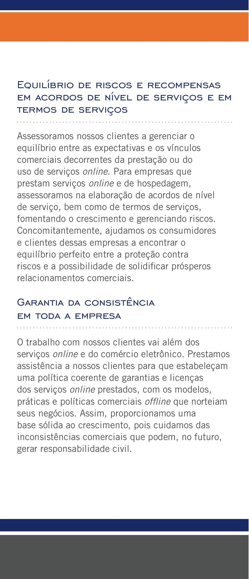 Para empresas que prestam serviços online e de hospedagem, assessoramos na elaboração de acordos de nível de serviço, bem como de termos de serviços, fomentando o crescimento e gerenciando riscos.