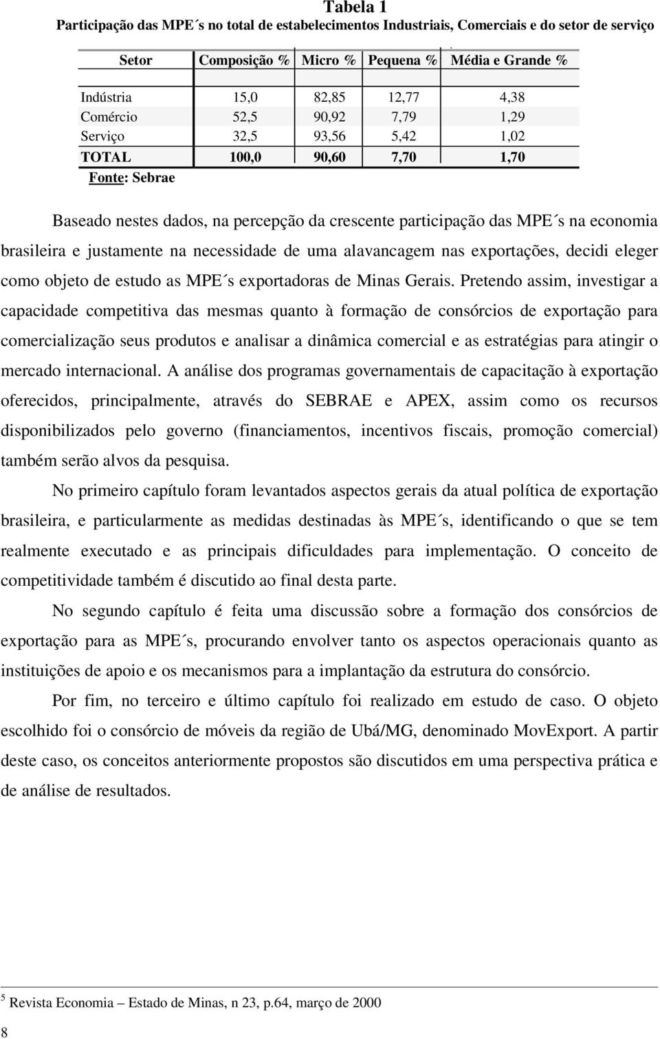 justamente na necessidade de uma alavancagem nas exportações, decidi eleger como objeto de estudo as MPE s exportadoras de Minas Gerais.