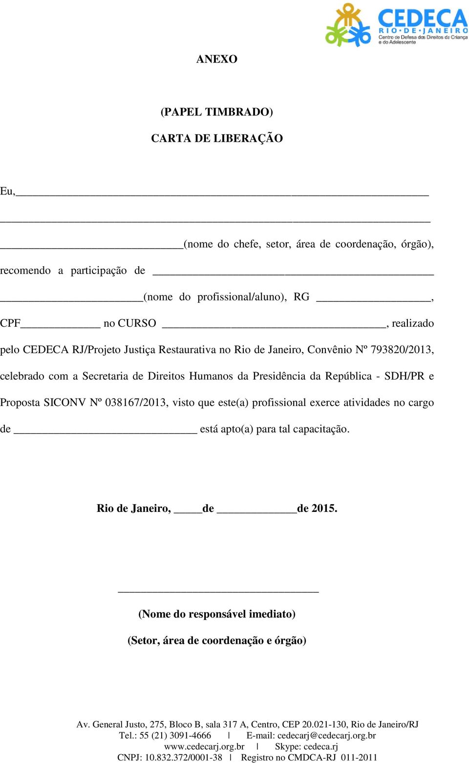 celebrado com a Secretaria de Direitos Humanos da Presidência da República - SDH/PR e Proposta SICONV Nº 038167/2013, visto que este(a)