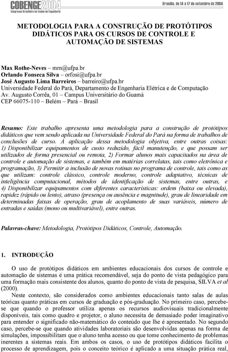 Augusto Corrêa, 01 Campus Universitário do Guamá CEP 66075-110 Belém Pará Brasil Resumo: Este trabalho apresenta uma metodologia para a construção de protótipos didáticos que vem sendo aplicada na