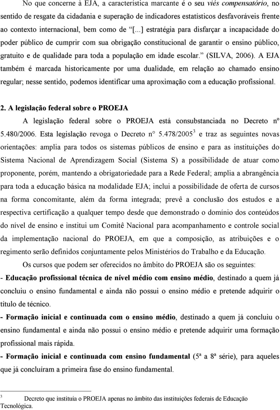 ..] estratégia para disfarçar a incapacidade do poder público de cumprir com sua obrigação constitucional de garantir o ensino público, gratuito e de qualidade para toda a população em idade escolar.