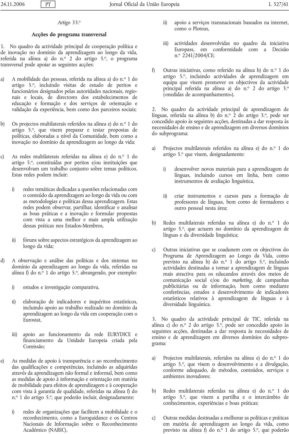 o, o programa transversal pode apoiar as seguintes acções: a) A mobilidade das pessoas, referida na alínea a) do n. o 1 do artigo 5.