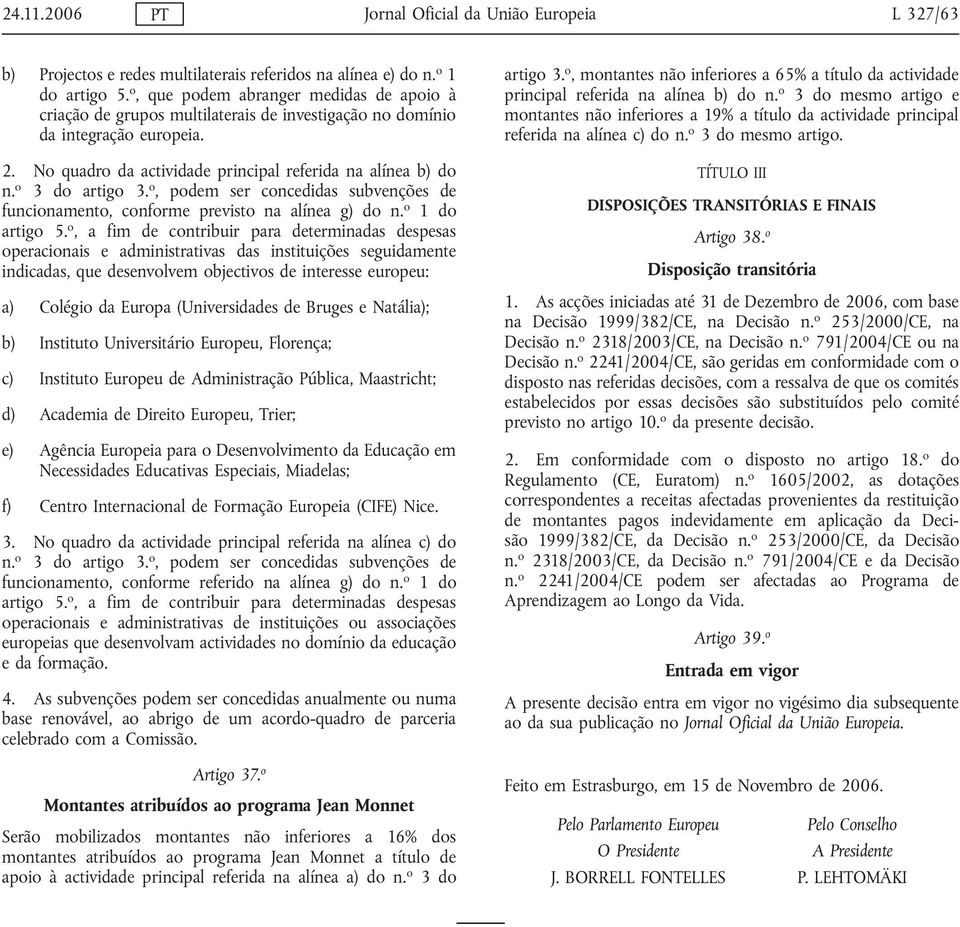 o 3 do artigo 3. o, podem ser concedidas subvenções de funcionamento, conforme previsto na alínea g) do n. o 1 do artigo 5.