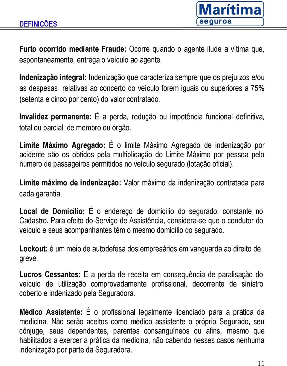 contratado. Invalidez permanente: É a perda, redução ou impotência funcional definitiva, total ou parcial, de membro ou órgão.