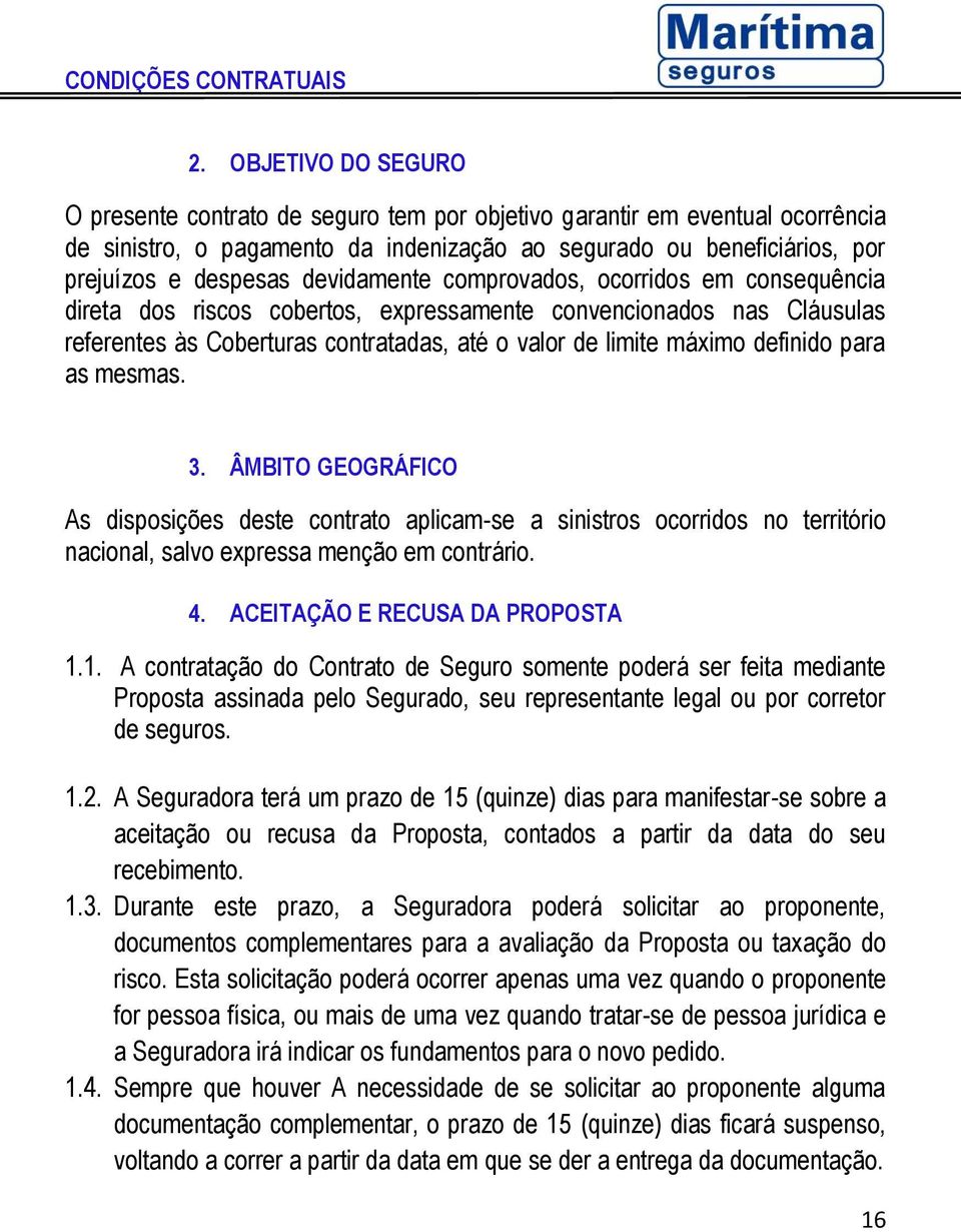 para as mesmas. 3. ÂMBITO GEOGRÁFICO As disposições deste contrato aplicam-se a sinistros ocorridos no território nacional, salvo expressa menção em contrário. 4. ACEITAÇÃO E RECUSA DA PROPOSTA 1.