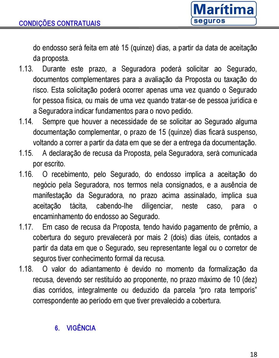 Esta solicitação poderá ocorrer apenas uma vez quando o Segurado for pessoa física, ou mais de uma vez quando tratar-se de pessoa jurídica e a Seguradora indicar fundamentos para o novo pedido. 1.14.