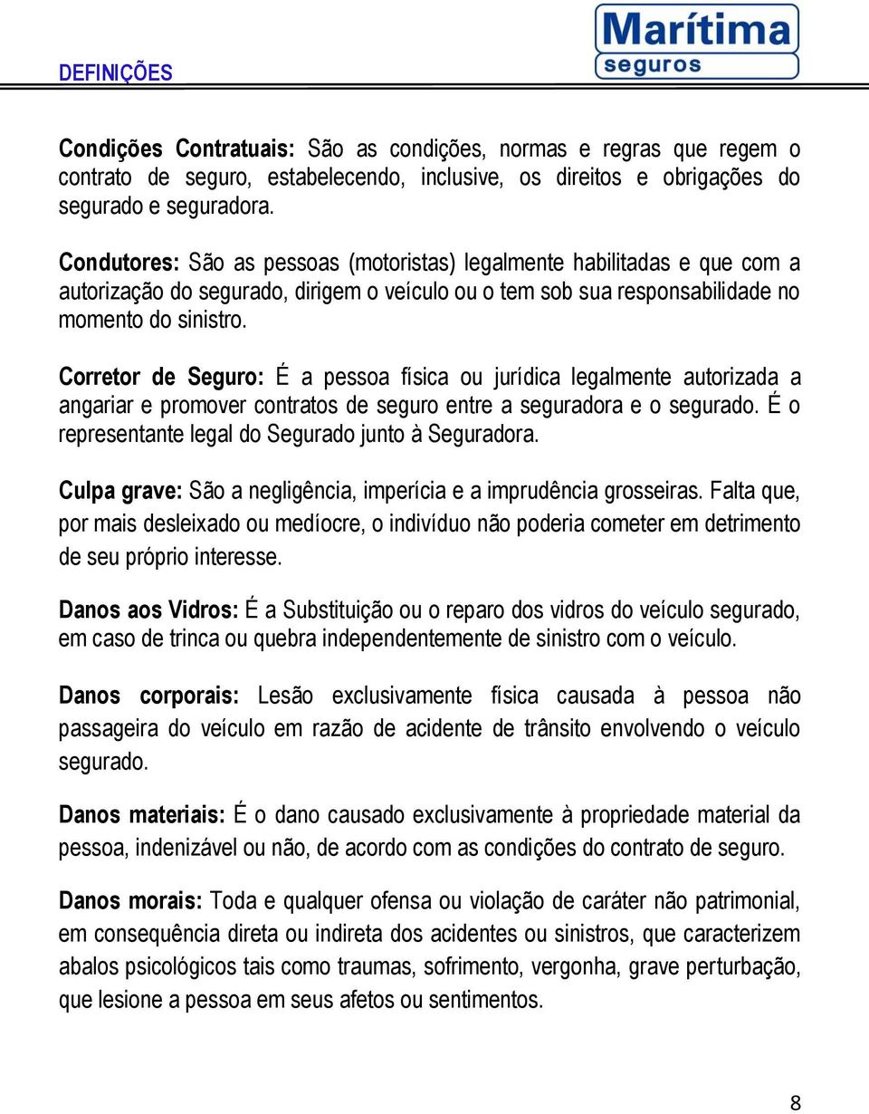 Corretor de Seguro: É a pessoa física ou jurídica legalmente autorizada a angariar e promover contratos de seguro entre a seguradora e o segurado.