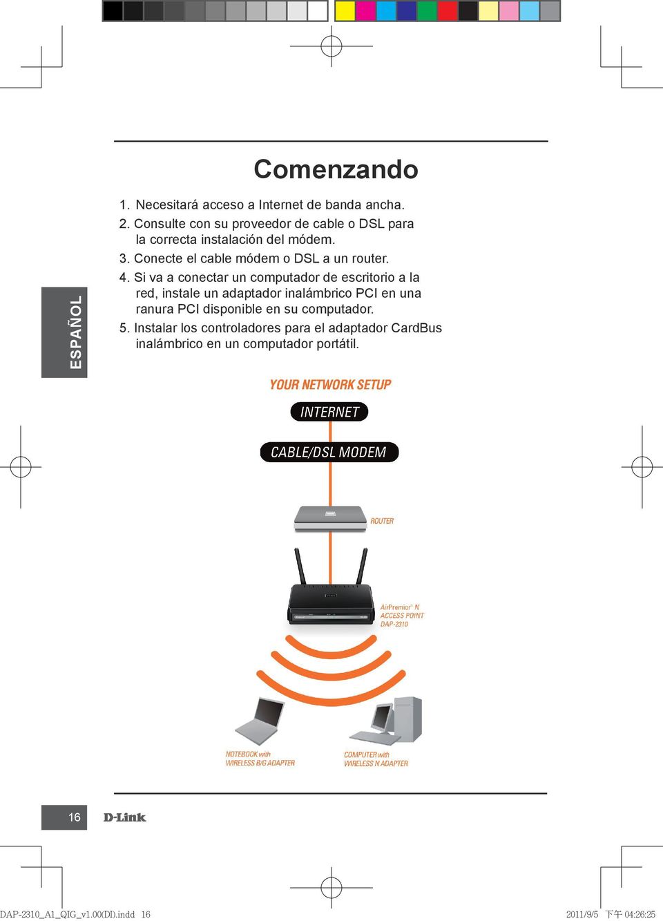 Conecte el cable módem o DSL a un router. 4.