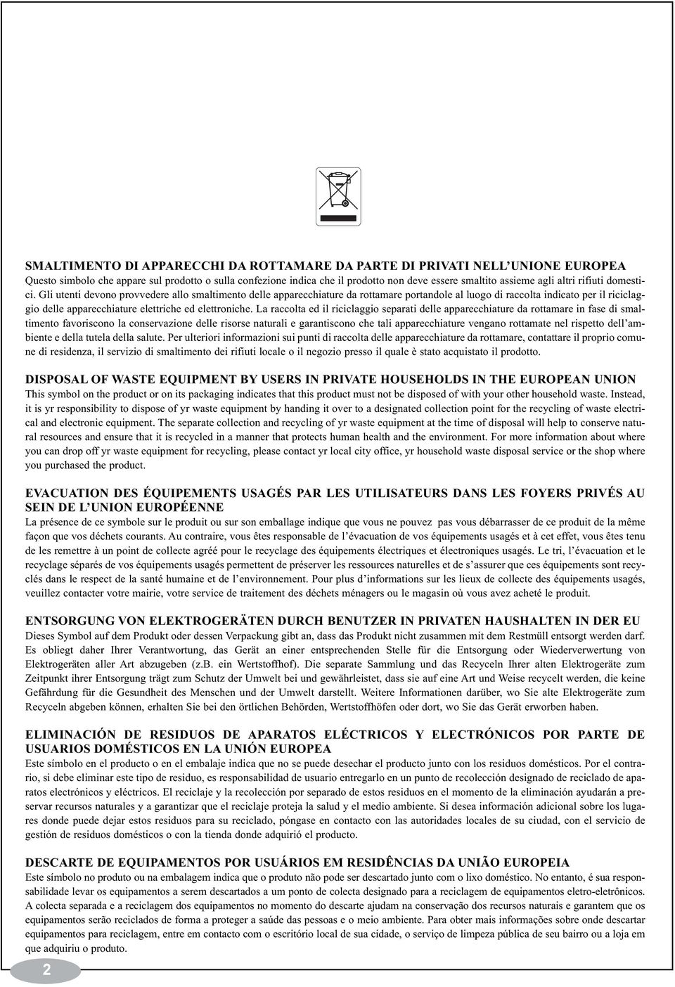 Gli utenti devono provvedere allo smaltimento delle apparecchiature da rottamare portandole al luogo di raccolta indicato per il riciclaggio delle apparecchiature elettriche ed elettroniche.