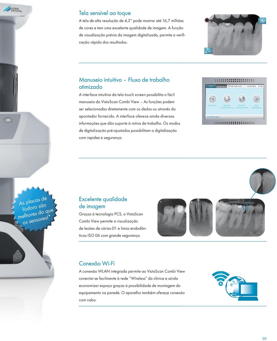 Manuseio intuitivo Fluxo de trabalho otimizado A interface intuitiva da tela touch screen possibilita o fácil manuseio do VistaScan Combi View As funções podem ser selecionadas diretamente com os