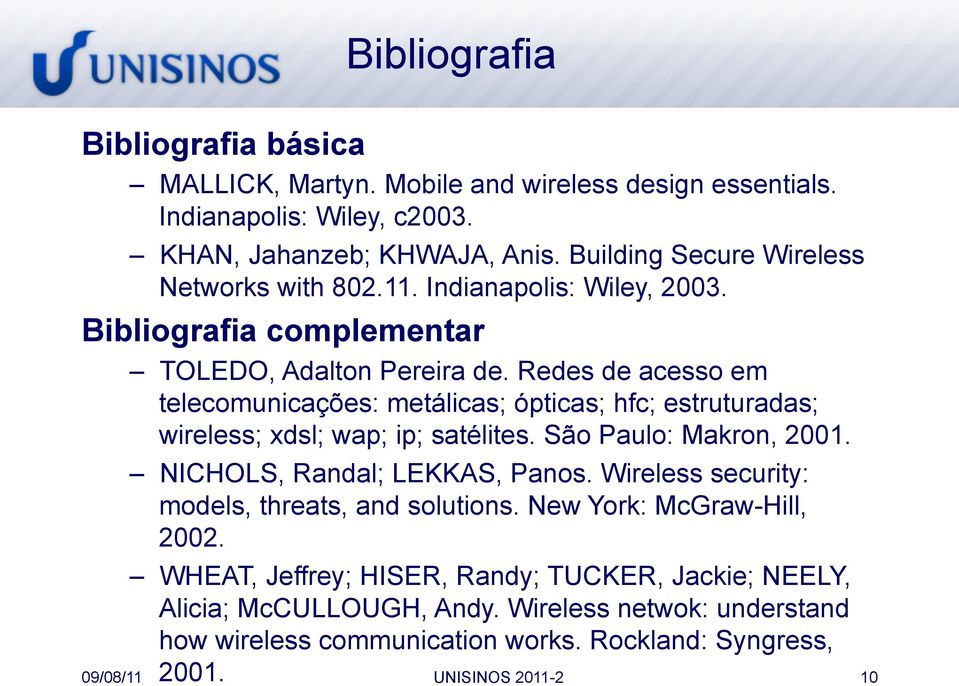 Redes de acesso em telecomunicações: metálicas; ópticas; hfc; estruturadas; wireless; xdsl; wap; ip; satélites. São Paulo: Makron, 2001. NICHOLS, Randal; LEKKAS, Panos.