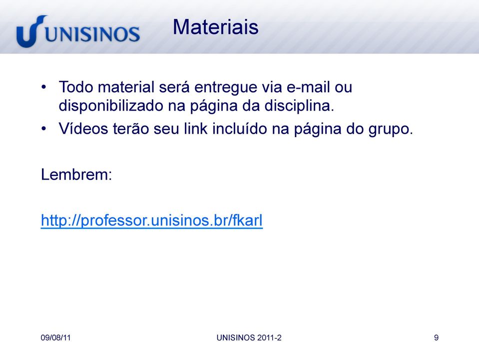 Vídeos terão seu link incluído na página do grupo.