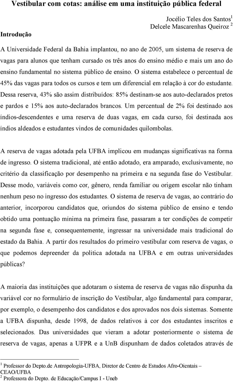 O sistema estabelece o percentual de 45% das vagas para todos os cursos e tem um diferencial em relação à cor do estudante.