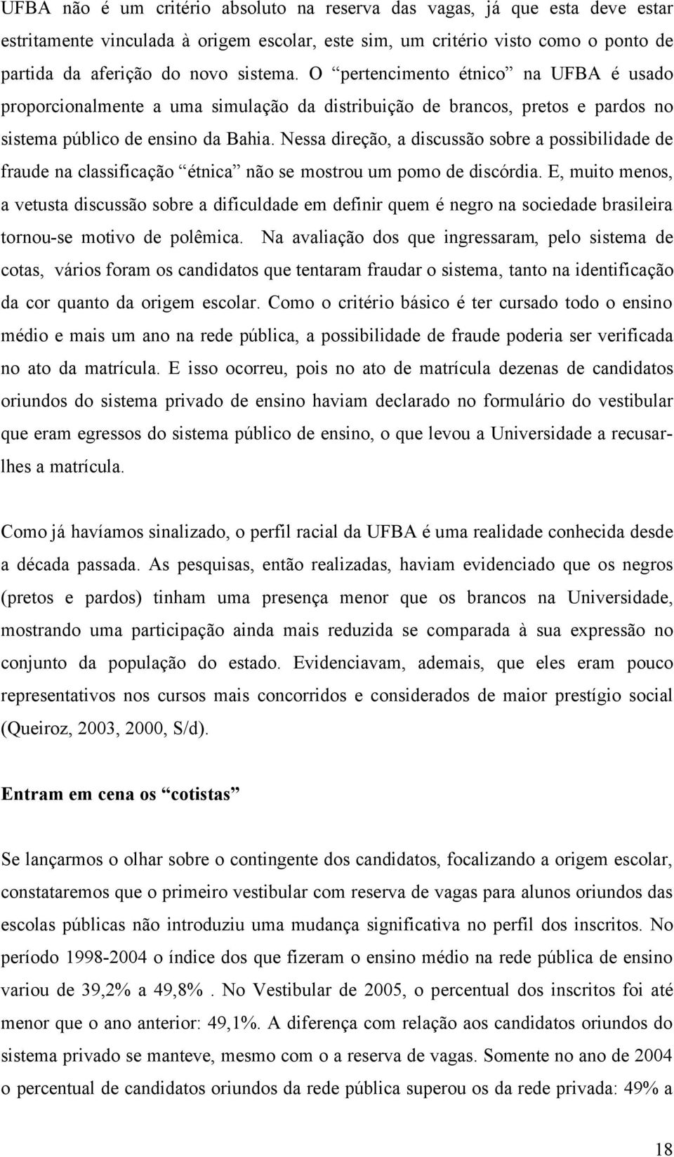 Nessa direção, a discussão sobre a possibilidade de fraude na classificação étnica não se mostrou um pomo de discórdia.